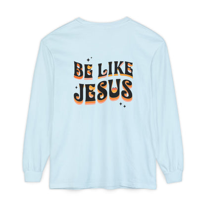 Be Like Jesus Long Sleeve T-Shirt