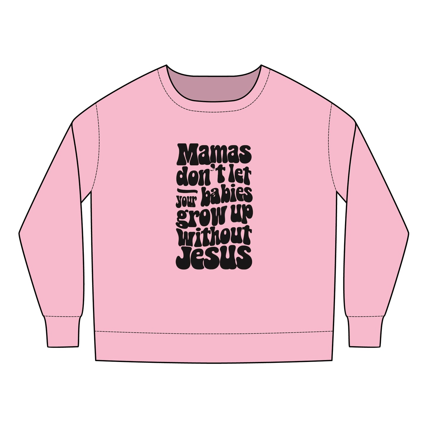 Don't Let Your Babies Grow Up Without Jesus Toddler Sweatshirt