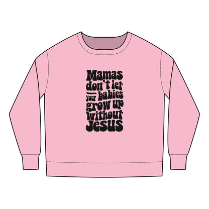 Don't Let Your Babies Grow Up Without Jesus Toddler Sweatshirt