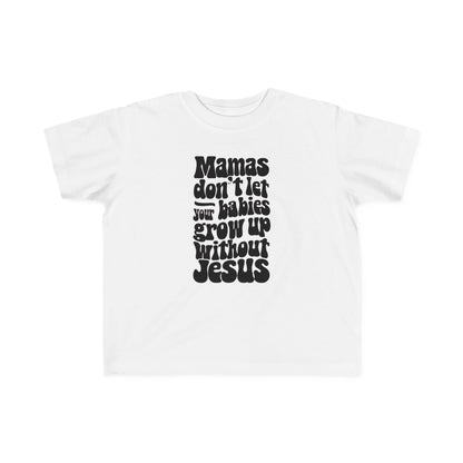 Don't Let Your Babies Grow Up Without Jesus Toddler Tee