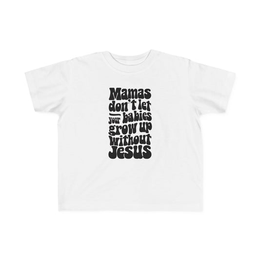 Don't Let Your Babies Grow Up Without Jesus Toddler Tee