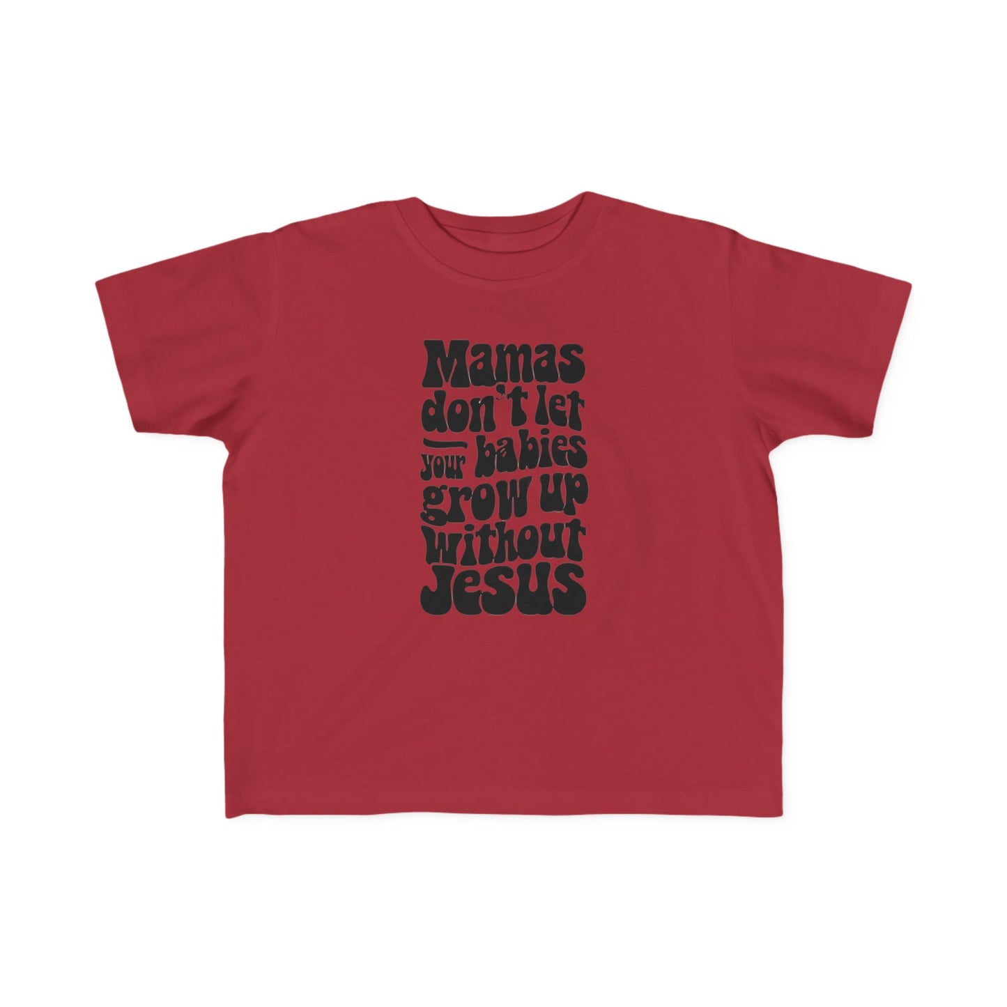 Don't Let Your Babies Grow Up Without Jesus Toddler Tee