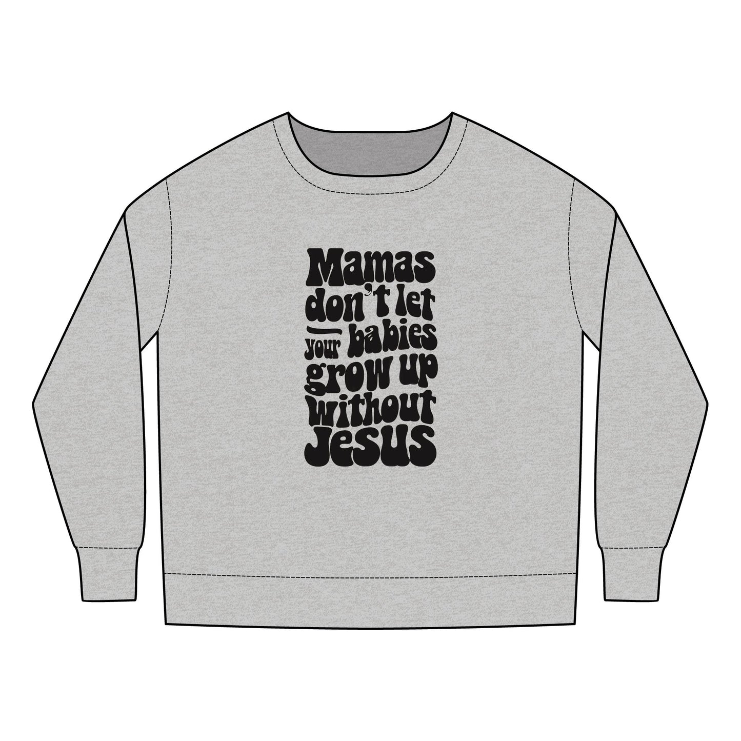 Don't Let Your Babies Grow Up Without Jesus Toddler Sweatshirt