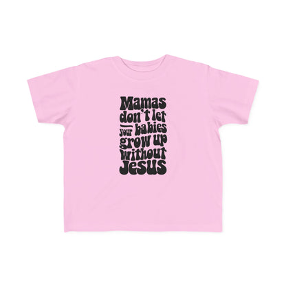 Don't Let Your Babies Grow Up Without Jesus Toddler Tee