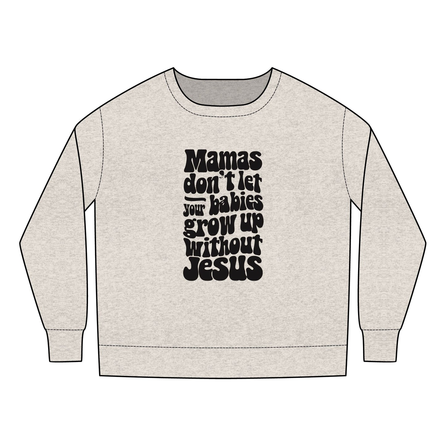 Don't Let Your Babies Grow Up Without Jesus Toddler Sweatshirt