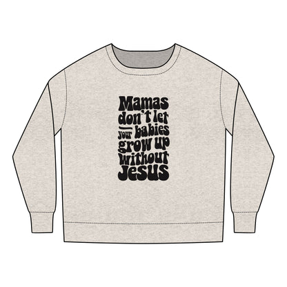 Don't Let Your Babies Grow Up Without Jesus Toddler Sweatshirt