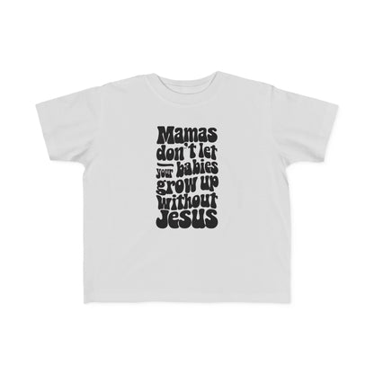 Don't Let Your Babies Grow Up Without Jesus Toddler Tee